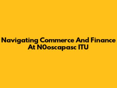Navigating Commerce And Finance At N0oscapasc ITU