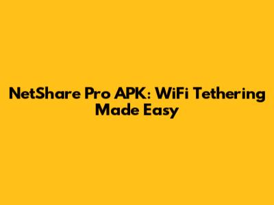 NetShare Pro APK: WiFi Tethering Made Easy