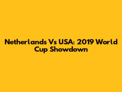 Netherlands Vs USA: 2019 World Cup Showdown