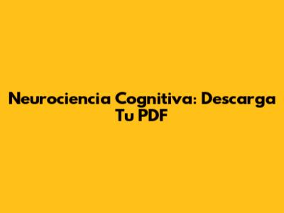 Neurociencia Cognitiva: Descarga Tu PDF