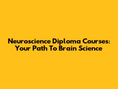 Neuroscience Diploma Courses: Your Path To Brain Science