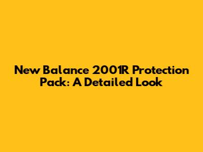 New Balance 2001R Protection Pack: A Detailed Look