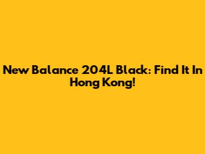 New Balance 204L Black: Find It In Hong Kong!