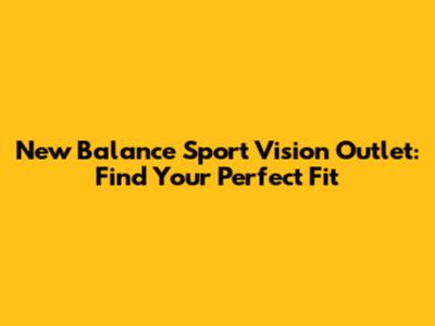 New Balance Sport Vision Outlet: Find Your Perfect Fit