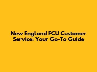 New England FCU Customer Service: Your Go-To Guide