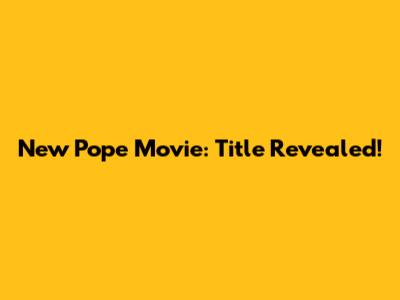 New Pope Movie: Title Revealed!