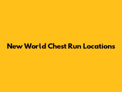 New World Chest Run Locations