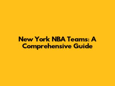 New York NBA Teams: A Comprehensive Guide