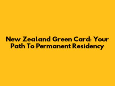 New Zealand Green Card: Your Path To Permanent Residency