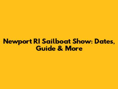 Newport RI Sailboat Show: Dates, Guide & More