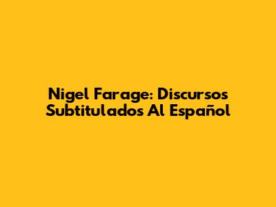 Nigel Farage: Discursos Subtitulados Al Español