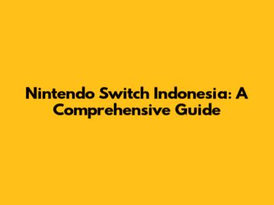 Nintendo Switch Indonesia: A Comprehensive Guide