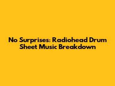 No Surprises: Radiohead Drum Sheet Music Breakdown