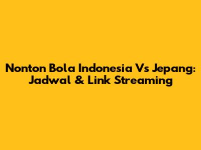 Nonton Bola Indonesia Vs Jepang: Jadwal & Link Streaming