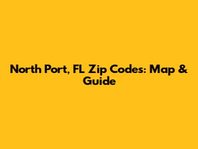 North Port, FL Zip Codes: Map & Guide