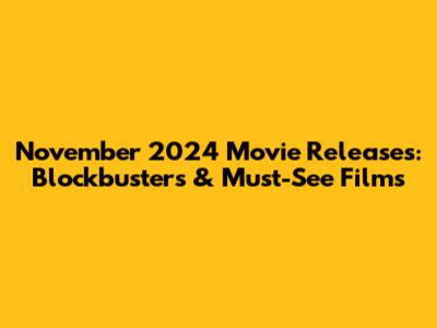 November 2024 Movie Releases: Blockbusters & Must-See Films