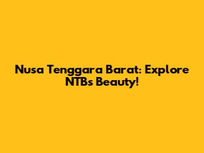 Nusa Tenggara Barat: Explore NTB's Beauty!