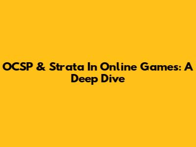 OCSP & Strata In Online Games: A Deep Dive