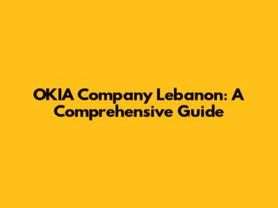 OKIA Company Lebanon: A Comprehensive Guide