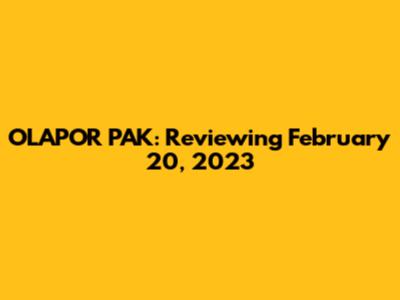 OLAPOR PAK: Reviewing February 20, 2023