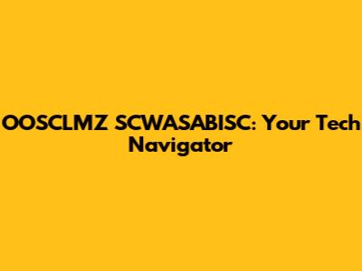 OOSCLMZ SCWASABISC: Your Tech Navigator