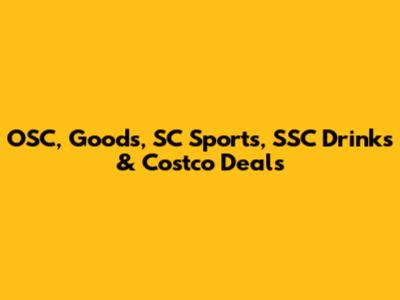 OSC, Goods, SC Sports, SSC Drinks & Costco Deals