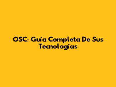 OSC: Guía Completa De Sus Tecnologías