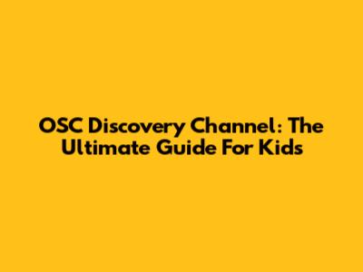 OSC Discovery Channel: The Ultimate Guide For Kids