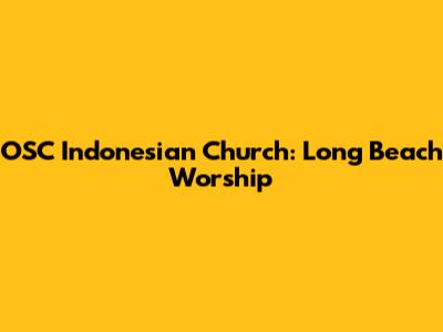 OSC Indonesian Church: Long Beach Worship