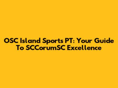 OSC Island Sports PT: Your Guide To SCCorumSC Excellence