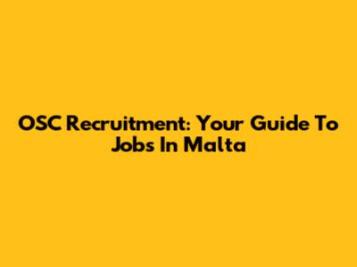 OSC Recruitment: Your Guide To Jobs In Malta