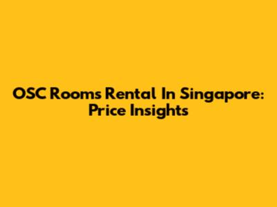 OSC Rooms Rental In Singapore: Price Insights