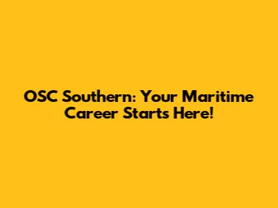 OSC Southern: Your Maritime Career Starts Here!