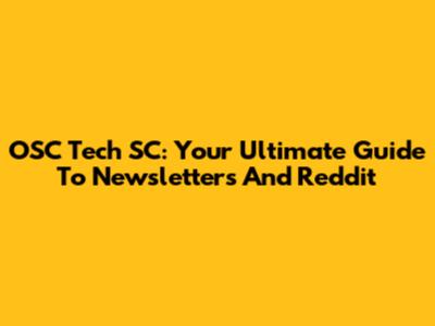 OSC Tech SC: Your Ultimate Guide To Newsletters And Reddit
