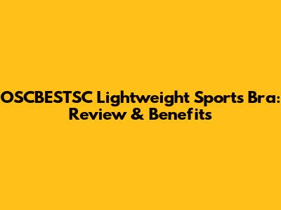 OSCBESTSC Lightweight Sports Bra: Review & Benefits