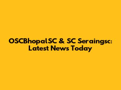 OSCBhopalSC & SC Seraingsc: Latest News Today