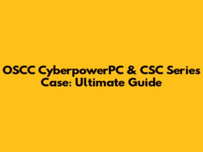 OSCC CyberpowerPC & CSC Series Case: Ultimate Guide