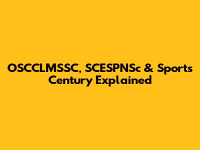 OSCCLMSSC, SCESPNSc & Sports Century Explained