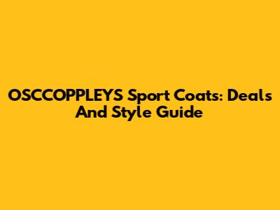 OSCCOPPLEYS Sport Coats: Deals And Style Guide