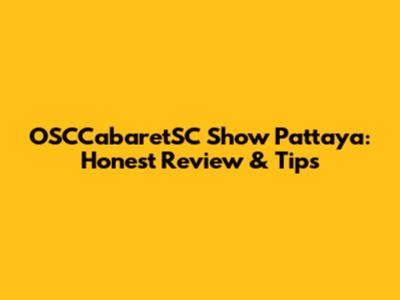 OSCCabaretSC Show Pattaya: Honest Review & Tips