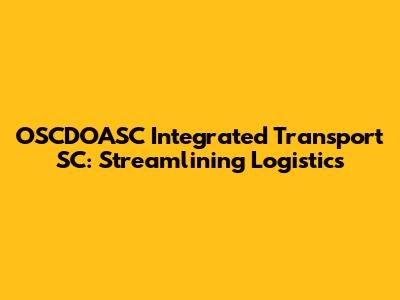 OSCDOASC Integrated Transport SC: Streamlining Logistics