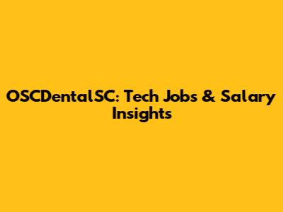 OSCDentalSC: Tech Jobs & Salary Insights