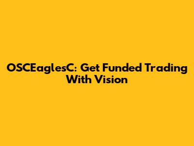 OSCEaglesC: Get Funded Trading With Vision