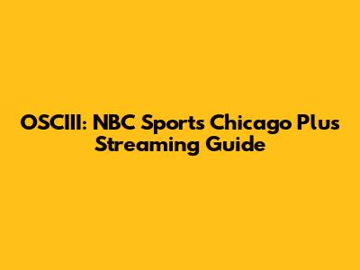 OSCIII: NBC Sports Chicago Plus Streaming Guide