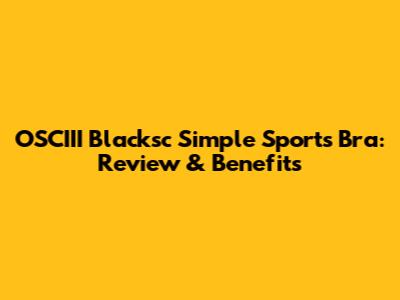 OSCIII Blacksc Simple Sports Bra: Review & Benefits