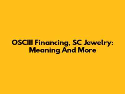 OSCIII Financing, SC Jewelry: Meaning And More