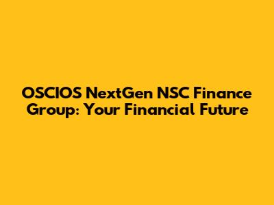 OSCIOS NextGen NSC Finance Group: Your Financial Future