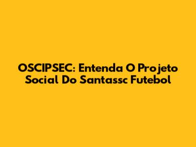 OSCIPSEC: Entenda O Projeto Social Do Santassc Futebol