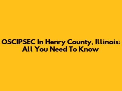 OSCIPSEC In Henry County, Illinois: All You Need To Know