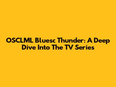 OSCLML Bluesc Thunder: A Deep Dive Into The TV Series